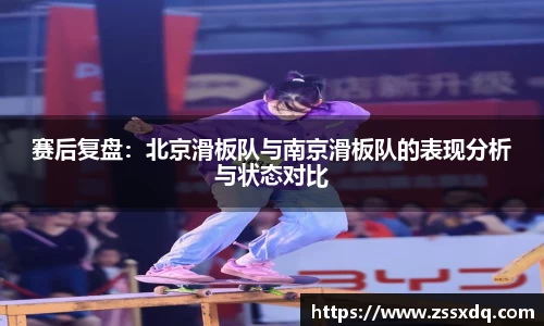 赛后复盘：北京滑板队与南京滑板队的表现分析与状态对比