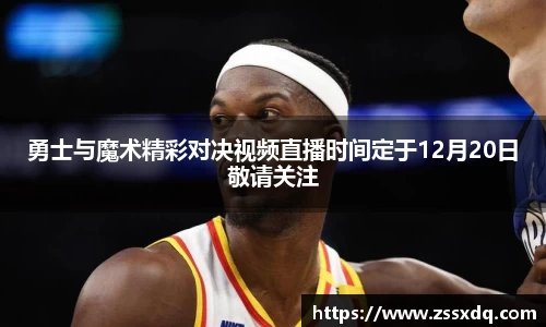 勇士与魔术精彩对决视频直播时间定于12月20日敬请关注