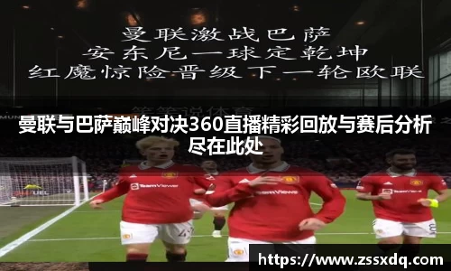 曼联与巴萨巅峰对决360直播精彩回放与赛后分析尽在此处