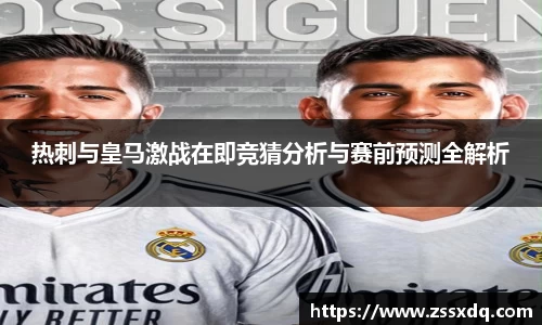 热刺与皇马激战在即竞猜分析与赛前预测全解析