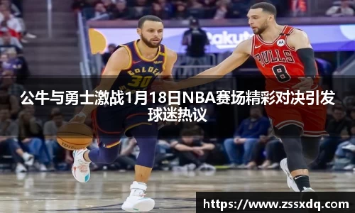 公牛与勇士激战1月18日NBA赛场精彩对决引发球迷热议
