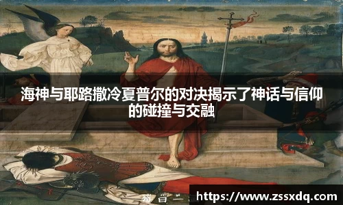 海神与耶路撒冷夏普尔的对决揭示了神话与信仰的碰撞与交融