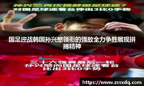 国足迎战韩国孙兴慜领衔的强敌全力争胜展现拼搏精神